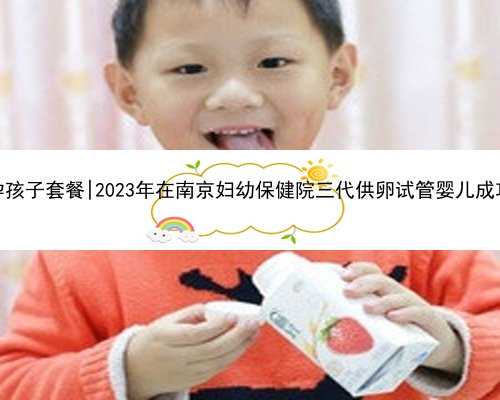 南京代孕孩子套餐|2023年在南京妇幼保